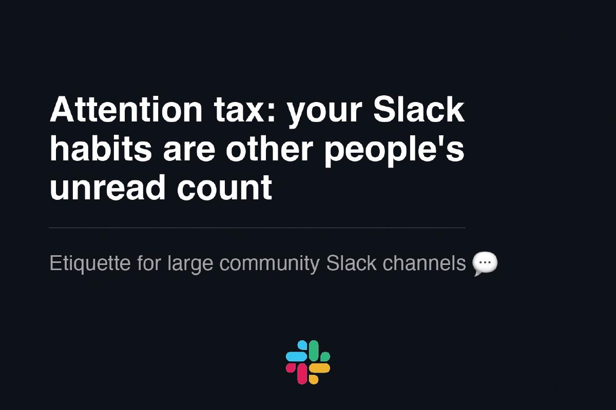 Attention tax: your Slack habits are other people's unread count